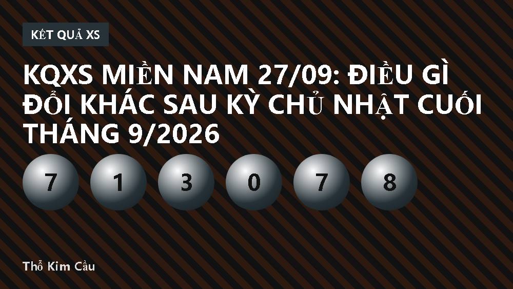KQXS miền Nam 27/09: điều gì đổi khác sau kỳ Chủ Nhật cuối tháng 9/2026